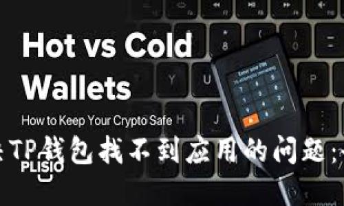 如何解决TP钱包找不到应用的问题：全面攻略