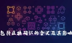 TP钱包待区块确认的含义及其影响解析