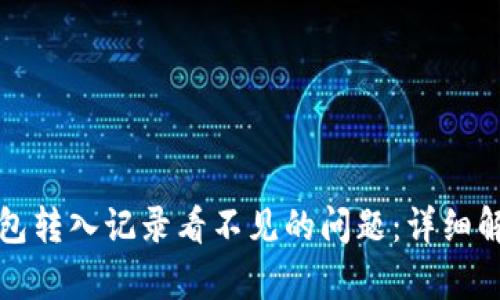 如何解决TP钱包转入记录看不见的问题：详细解析与解决方案