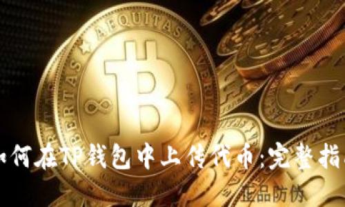 如何在TP钱包中上传代币：完整指南