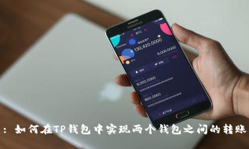 : 如何在TP钱包中实现两个钱包之间的转账