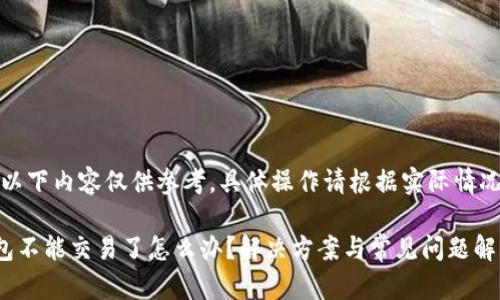 提示：以下内容仅供参考，具体操作请根据实际情况调整。

TP钱包不能交易了怎么办？解决方案与常见问题解析