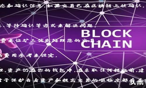   如何解决TP钱包转出一直打包中的问题 / 
 guanjianci TP钱包, 转出, 打包中, 解决方法 /guanjianci 

在区块链世界中，数字货币的转移往往会遇到各种问题，其中TP钱包转出一直显示“打包中”是一个较为常见的现象。这不仅会让用户感到焦虑，还可能影响到交易的及时性。本文将深入探讨这一问题的成因、解决方法，并回答相关疑问。

一、TP钱包转出“打包中”的成因
首先，为了理解“打包中”的成因，我们需要先了解区块链交易的基本流程。区块链是一个分布式的数据库，它采用了“区块”来组织和存储数据，每一个区块中都会包含一定数量的交易。一旦一个区块被填满，它将被加入到区块链中，而新的交易会被放到下一个区块中进行处理。

当用户在TP钱包中发起转账交易时，交易会首先被广播到网络的节点上，节点会进行验证并将其添加到自己的内存池中，等待被打包。如果长时间显示“打包中”，主要有以下几种可能的原因：

1. **网络拥堵**：如果网络拥堵，交易将排队等待处理。现有的区块链技术在短时间内能够处理的交易数量是有限的，当有大量交易同时发生时，就会导致处理速度变慢，从而造成转出一直显示“打包中”。

2. **矿工费用不足**：在大多数区块链系统中，矿工会根据交易所支付的费用来决定优先处理哪些交易。如果你的交易设置了较低的矿工费用，可能会导致其被推迟处理，因为矿工更倾向于选择那些给予更高费用的交易。

3. **技术问题**：有时候，TP钱包本身可能会遇到技术问题或bug，这类问题可能导致交易状态更新不及时，用户看到的依然是“打包中”。

4. **区块链分叉**：区块链网络偶尔会发生分叉，导致部分交易无法确认。虽然这种情况相对少见，但也可能导致交易显示“打包中”。

二、解决TP钱包转出“打包中”问题的方法
当您遇到TP钱包转出一直打包中的问题时，以下是一些可能的解决方案：

1. **检查网络状况**：首要步骤是检查当前网络的拥堵情况。一些区块链浏览器如Etherscan、Blockchain.info等可以帮助用户查看当前网络的状态和平均确认时间。

2. **提高矿工费用**：如果您的交易因矿工费用过低而未被处理，可以尝试使用钱包的“加速工具”或“重发交易”功能。一些钱包提供加速服务，可以提高交易的矿工费用，从而增加被处理的速度。

3. **等待**：有时候最简单的解决方案就是耐心等待。区块链交易可能需要几分钟到几小时不等的时间进行确认，尤其是在网络高峰时期。

4. **联系支持团队**：如果长时间未解决，可以联系TP钱包的客服支持团队，询问交易状态和具体原因。他们能提供更专业的帮助和解决方案。

5. **使用其他区块链浏览器查看交易状态**：通过区块链浏览器输入您的交易哈希值，可以查看到交易的详细状态和确认信息。如果交易已在区块链上被确认，但钱包未及时显示状态更新，则可以确定问题出在钱包端。

三、常见问题及解答
h4问题1：为什么无法确认交易？/h4
交易无法确认的原因通常包括网络拥堵、矿工手续费过低、技术问题或分叉等。可以通过提高手续费、查看交易状态、等待确认等方式来解决问题。

h4问题2：TP钱包是否具有加速交易的功能？/h4
是的，TP钱包通常具有加速交易的功能，一般在发起交易后的管理页面中可以找到相应选项。该功能通过增加手续费来让矿工优先处理您的交易。

h4问题3：如何设定合适的矿工手续费？/h4
设定矿工手续费的合适值主要取决于网络的拥堵情况。通常，可以通过查看类似Etherscan等区块链浏览器提供的费用参考来设定。

h4问题4：如果长期打包中，如何确保资产安全？/h4
用户在遇到交易长期未确认的情况下，可以通过查看交易状态来确认资产的安全性。如果交易未在区块链上被处理，资产仍在你的钱包中。在采取任何措施前，建议首先确认交易的状态。

总结来说，TP钱包转出一直打包中的问题可能是由于多种因素造成的。了解这些因素，以及能够采取的解决措施，对于保护自身资产和提高交易的顺畅度都有着重要的意义。用户在使用TP钱包时，建议保持耐心，适时查看交易状态，并善用相关工具来快速解决问题。
