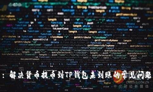 : 解决货币提币到TP钱包未到账的常见问题