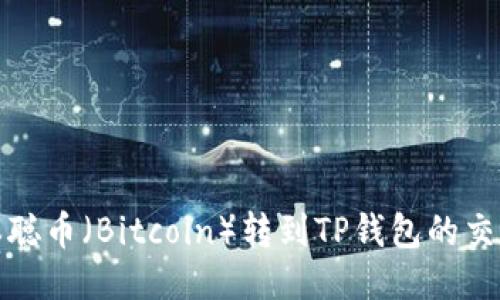 : 中本聪币（Bitcoin）转到TP钱包的交易指南