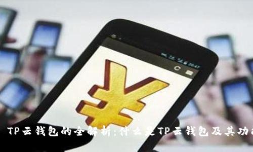 ### TP云钱包的全解析：什么是TP云钱包及其功能详解