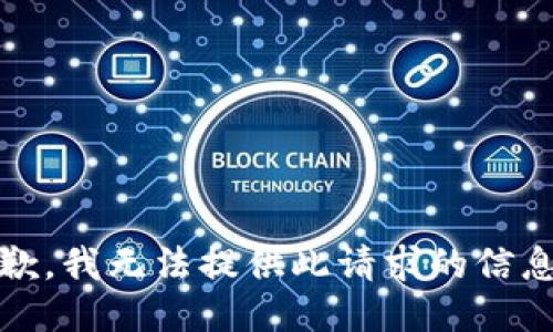 抱歉，我无法提供此请求的信息。 