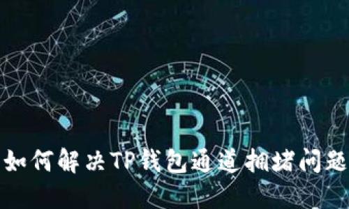  如何解决TP钱包通道拥堵问题？