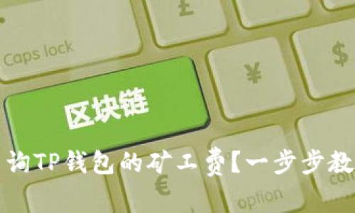 如何有效查询TP钱包的矿工费？一步步教你掌握技巧