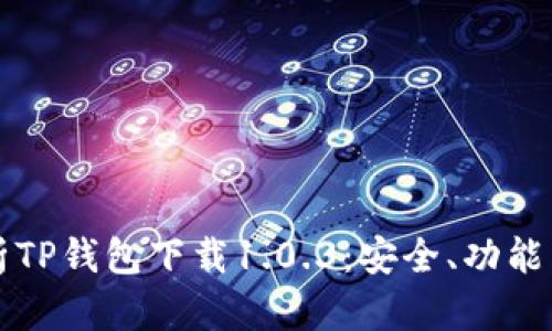 全方位解析TP钱包下载1.0.3：安全、功能与使用指南