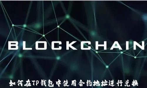 
如何在TP钱包中使用合约地址进行兑换