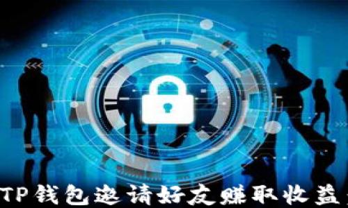 
如何通过TP钱包邀请好友赚取收益：全面指南