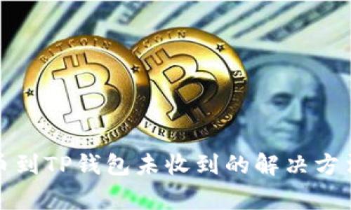 从交易所提币到TP钱包未收到的解决方法与注意事项