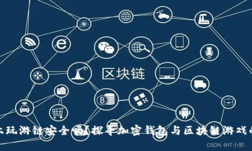 tp钱包上玩游链安全吗？探寻加密钱包与区块链游戏的安全性