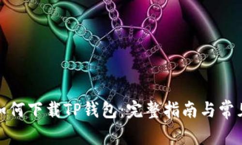 安卓手机如何下载TP钱包：完整指南与常见问题解答