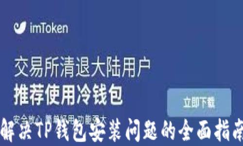 
解决TP钱包安装问题的全面指南