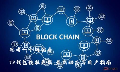 思考一个的优质

TP钱包数据更新：最新动态与用户指南