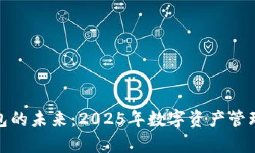 探索TP钱包的未来：2025年数字资产管理的新趋势