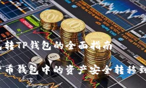 货币钱包转TP钱包的全面指南

如何将货币钱包中的资产安全转移到TP钱包？