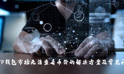 : TP钱包市场无法查看币价的解决方案及常见问题