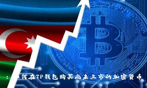 : 如何在TP钱包购买尚未上市的加密货币
