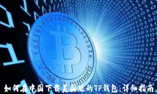 
如何在中国下载美国版的TP钱包：详细指南