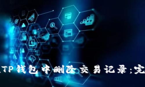 如何在TP钱包中删除交易记录：完整指南