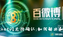 TokenPocket闪兑待确认：如何解决和交易体验