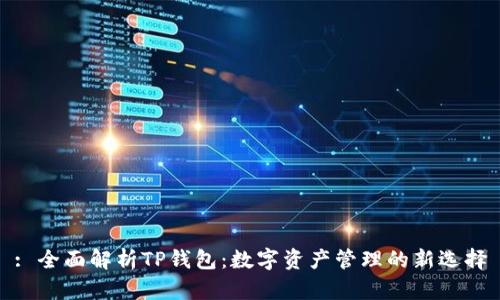 : 全面解析TP钱包：数字资产管理的新选择
