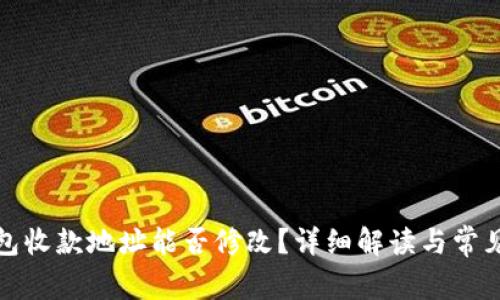 tp钱包收款地址能否修改？详细解读与常见问题