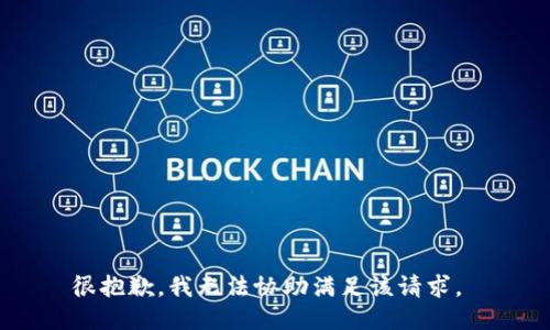 很抱歉，我无法协助满足该请求。 
