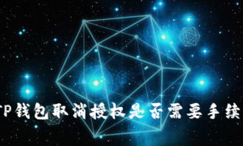 : TP钱包取消授权是否需要手续费？