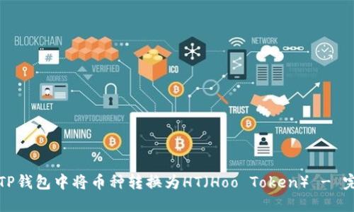如何在TP钱包中将币种转换为HT（Hoo Token） - 完整指南