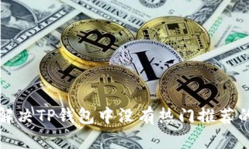 如何解决TP钱包中没有热门推荐的问题
