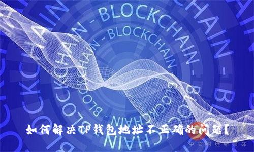 如何解决TP钱包地址不正确的问题？