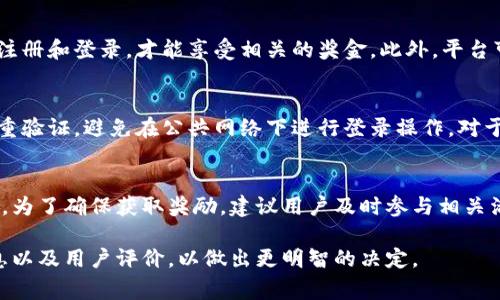 关于tp钱包的注册和登录是否有奖金，通常取决于该平台的促销活动和政策。许多加密货币钱包在注册新账户时，可能会提供一些激励措施，比如代币、现金返还或者其他优惠。以下是一些可能的情况：

### tp钱包的注册流程
要注册tp钱包，用户需要下载钱包应用，提供必要的个人信息，设置安全密码，并进行身份验证。在这一过程中，用户需要确保所提供的信息准确无误，以便顺利完成注册。

### 登录后可能的奖励
登录tp钱包之后，有些平台可能会提供首次登录奖励，这可能是小额的数字资产或者代币，作为用户注册的感谢。这种做法在加密货币行业中相对常见，旨在吸引更多用户参与到平台中。

### 活动的持续性
需要注意的是，这类奖励活动通常是时间敏感的。也就是说，用户在指定的时间段内注册和登录，才能享受相关的奖金。此外，平台可能会定期推出新的活动或者更改现有的促销政策，因此用户应时刻关注官方公告。

### 注意事项
在注册和使用tp钱包时，用户应谨慎考虑隐私和安全问题。确保使用强密码，开启双重验证，避免在公共网络下进行登录操作。对于任何促销活动，用户也应仔细阅读相关条款，以避免日后出现纠纷。

### 总结
tp钱包注册和登录可能会伴随一些奖金或奖励，但具体情况需根据其官方活动而定。为了确保获取奖励，建议用户及时参与相关活动，并保持对平台公告的关注。同时，务必照顾到使用安全，保护个人信息的安全。

希望以上信息对你有帮助，如果你在考虑注册tp钱包，建议先了解其最新的活动信息以及用户评价，以做出更明智的决定。