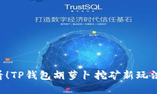 2025年必看！TP钱包胡萝卜挖矿新玩法，立即了解！