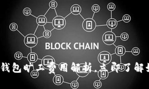 2025必看：tp钱包旷工费用解析，立即了解如何降低成本！