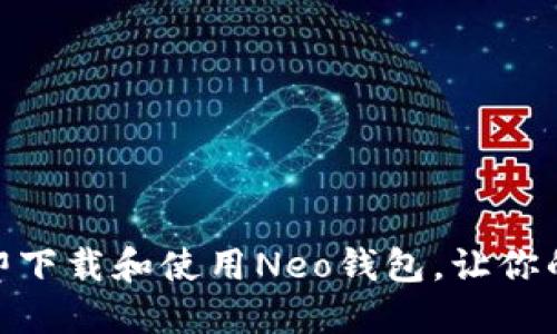 2025必看：如何立即下载和使用Neo钱包，让你的数字资产安全无忧