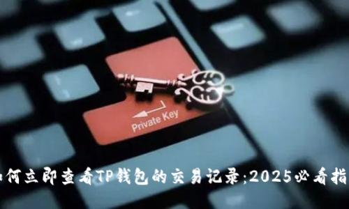 如何立即查看TP钱包的交易记录：2025必看指南