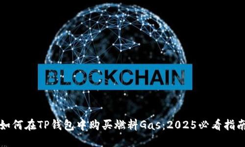 如何在TP钱包中购买燃料Gas：2025必看指南