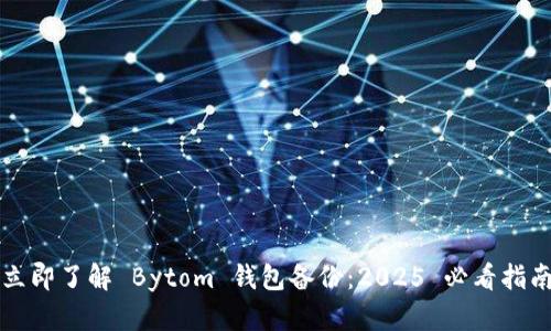 立即了解 Bytom 钱包备份：2025 必看指南