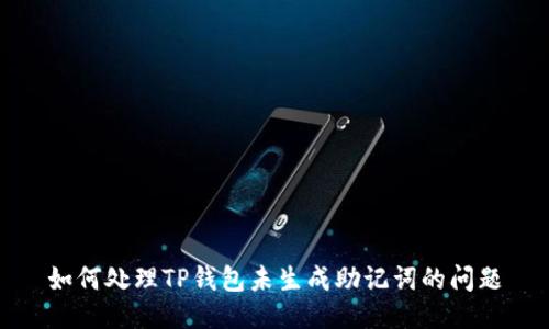 如何处理TP钱包未生成助记词的问题